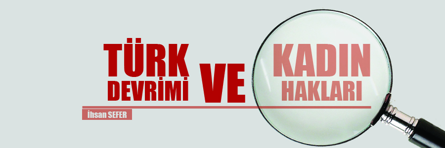 İhsan SEFER: Tarihsel Süreç İçerisinde Kadın Hakları ve Türk Devrimi